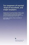 Tax treatment of married, head of household, and single taxpayers: Hearings before the Committee on Ways and Means, House ...