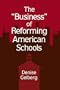 The "Business" of Reforming American Schools (Suny Series, Restructuring and School Change) (Suny Series, Restructuring & School Change)