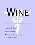 Wine - A Medical Dictionary, Bibliography, and Annotated Research Guide to Internet References
