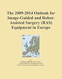 The 2009-2014 Outlook for Image-Guided and Robot-Assisted Surgery (RAS) Equipment in Europe