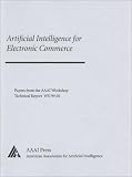 Artificial Intelligence for Electronic Commerce: Papers from the AAAI Workshop (Technical Reports Volume Ws-99-01)