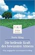 Die heilende Kraft des bewussten Atmens: Vital, ausgeglichen und entspannt im Alltag