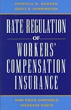 Rate Regulation of Worker's Compensation Insurance: HOW PRICE CONTROLS INCREASE COST