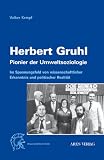 Produkt-Bild: Herbert Gruhl - Pionier der Umweltsoziologie: Im Spannungsfeld von wissenschaftlicher Erkenntnis und politischer Realit&auml;t
