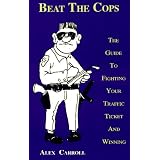 Beat the Cops: The Guide to Fighting Your Traffic Ticket and Winning