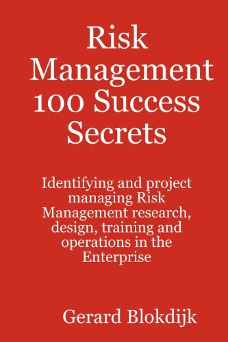 Risk Management 100 Success Secrets - Identifying and project managing Risk Management research, design, training and operations in the Enterprise