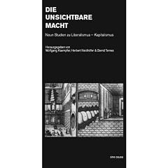 Die unsichtbare Macht: Neun Studien zu Liberalismus - Kapitalismus