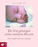 Du bist geborgen unter meinem Herzen - Vom Zauber der neun Monate - Gertrud Oft