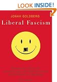 Liberal Fascism: The Secret History of the American Left from Mussolini to the Politics of Meaning