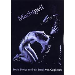 Machtgeil. Sechs Stories und ein St�ck von Cagliostro