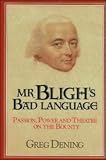 Mr. Blighs Bad Language: Passion, Power and Theatre on the Bounty