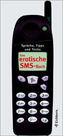 Das erotische SMS-Buch: Sprüche, Tipps und Tricks
