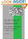 At the Gate of Christendom: Jews, Muslims and 'Pagans' in Medieval Hungary, c. 1000 - c. 1300 (Cambridge Studies in Medieval Life and Thought: Fourth Series)
