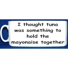 MUG 1250 I THOUGHT TUNA WAS SOMETHING TO HOLD THE MAYONAISE TOGETHER FUNNY RETRO RUDE QUAILTY MUG
