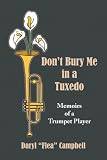 Dont Bury Me in a Tuxedo: Memoirs of a Trumpet Player
