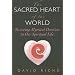 The Sacred Heart of the World: Restoring Mystical Devotion to Our Spiritual Life