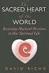 The Sacred Heart of the World: Restoring Mystical Devotion to Our Spiritual Life