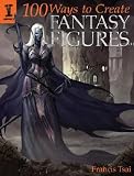 100 Ways to Create Fantasy Figures [100 WAYS TO CREATE FANTASY FIG]