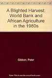 A blighted harvest : the world bank & African agriculture in the 1980s