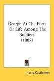 View Book 'George At The Fort: Or Life Among The Soldiers (1882)' 