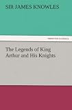 The Legends of King Arthur and His Knights