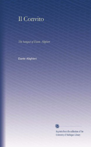 Il Convito: The banquet of Dante Alighieri