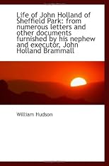 Life of John Holland of Sheffield Park: from numerous letters and other documents furnished by his n