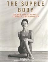 The Supple Body: The New Way to Fitness, Strength, and Flexibility