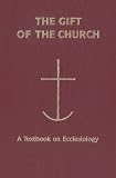 The Gift of the Church: A Textbook on Ecclesiology in Honor of Patrick Granfield, O.S.B. (Theology)