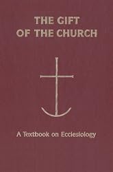 The Gift of the Church: A Textbook on Ecclesiology in Honor of Patrick Granfield, O.S.B. (Theology)
