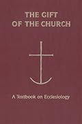 The Gift of the Church: A Textbook on Ecclesiology in Honor of Patrick Granfield, O.S.B. (Theology)
