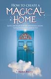 How to Create a Magical Home: Rituals and Spells to Make Your Home a Secure, Loving and Positive Place to Live