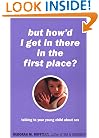 But How'd I Get in There in the First Place? Talking to Your Young Child About Sex