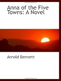 Cover of Anna of the Five Towns by Arnold Bennett 0559905890