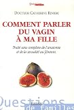 Comment parler du vagin � ma fille : Trait� sans complexe de l'anatomie et de la sexualit� au f�minin