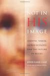 Not in His Image: Gnostic Vision, Sac...