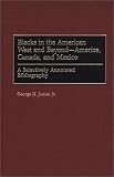 Blacks in the American West and Beyond--America, Canada, and Mexico: A Selectively Annotated Bibliography (Bibliographies and Indexes in Afro-American and African Studies)