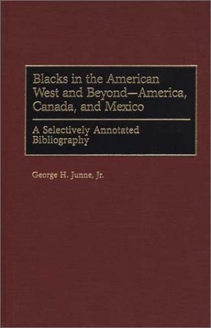 Blacks in the American West and Beyond--America, Canada, and Mexico: A Selectively Annotated Bibliography (Bibliographies and Indexes in Afro-American and African Studies)