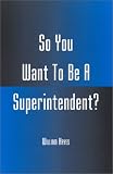 So You Want To Be A Superintendent?