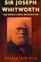Sir Joseph Whitworth: 'The World's Best Mechanician'
