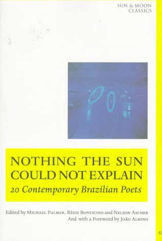 Nothing the Sun Could Not Explain: New Brazilian Poetry (Sun and Moon Classics)