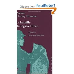La bataille du logiciel libre : Dix cl�s pour comprendre