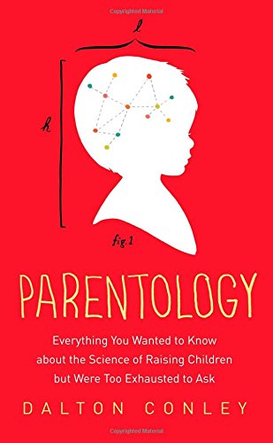 parentology everything you wanted to know about the science of raising children but were too exhausted to ask