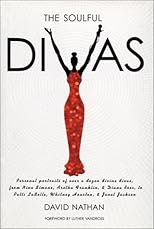 The Soulful Divas: Personal Portraits of over a Dozen Divine Divas, from Nina Simone, Aretha Franklin, & Diana Ross to Patti Labelle, Whitney Houston, & Janet Jackson