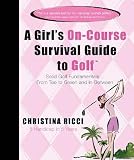 A Girl's On-Course Survival Guide to Golf: Solid Golf Fundamentals... Tee to Green and In-Between [GIRLS ON-COURSE SURVIVAL G]