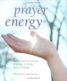 Prayer energy : rediscover the power of prayer to bring about change