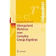 Idempotent Matrices over Complex Group Algebras (Universitext)