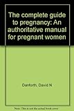 The complete guide to pregnancy : an authoritative manual for pregnant women
