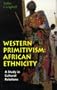 Western Primitivism: African Ethnicity, A Study in Cultural Relations
