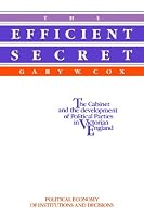 The Efficient Secret: The Cabinet and the Development of Political Parties in Victorian England (Political Economy of Institutions and Decisions)